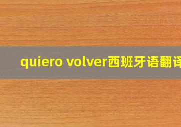 quiero volver西班牙语翻译